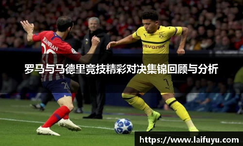 罗马与马德里竞技精彩对决集锦回顾与分析